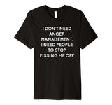 Funny I Dont Need Anger Management Classes Dont Piss Me OFF Premium T-Shirt