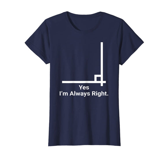 Yes Im Always Right Angle Funny Math Teacher T Shirts