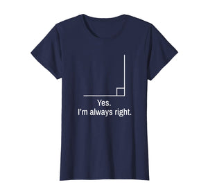 Yes Im Always Right Angle Funny Math Teacher T-Shirt