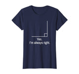 Yes Im Always Right Angle Funny Math Teacher T-Shirt