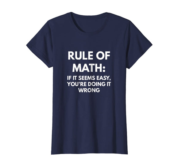 Rule of Math: If It Seems Easy You're Doing It Wrong t-shirt