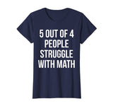 5 Out Of 4 People Struggle With Math - Funny Teacher T-Shirt