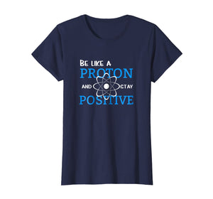 Be Like A Proton And Stay Positive Motivation Science Shirt
