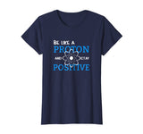 Be Like A Proton And Stay Positive Motivation Science Shirt