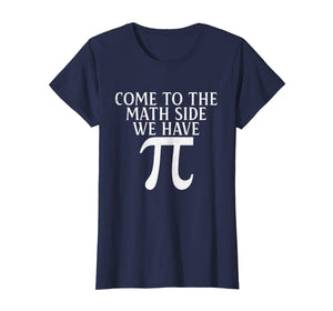 Pi Teacher Student Gift T-Shirt Come to Math Side We Have Pi