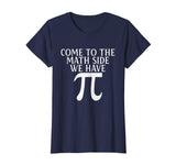 Pi Teacher Student Gift T-Shirt Come to Math Side We Have Pi