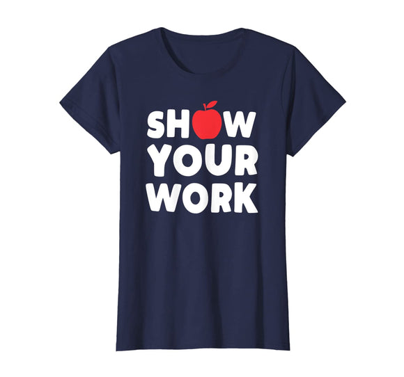 Funny Math Teacher T-Shirt Show Your Work Shirt