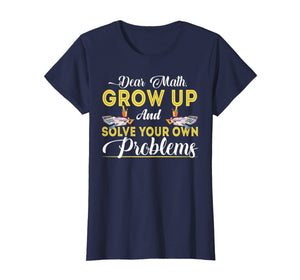 Dear Math Grow Up And Solve Your Own Problems School Tshirt