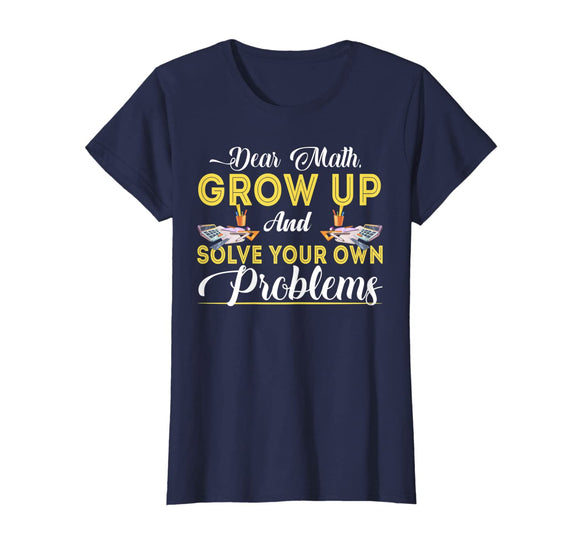 Dear Math Grow Up And Solve Your Own Problems School Tshirt