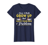 Dear Math Grow Up And Solve Your Own Problems School Tshirt
