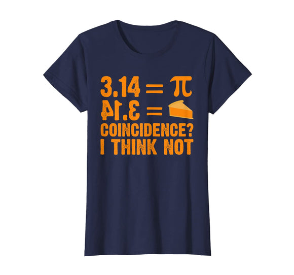 Pi T-Shirt 3,14 = Pie Coincidence ? I Think Not Math Pun