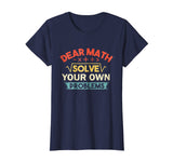 Dear Math Solve Your Own Problems Shirt - Funny Math Shirt