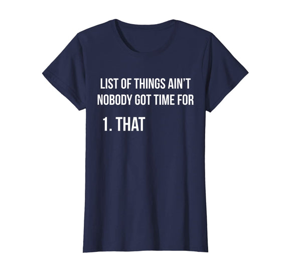 Funny T-shirt - List Of Things Aint Nobody Got Time For That