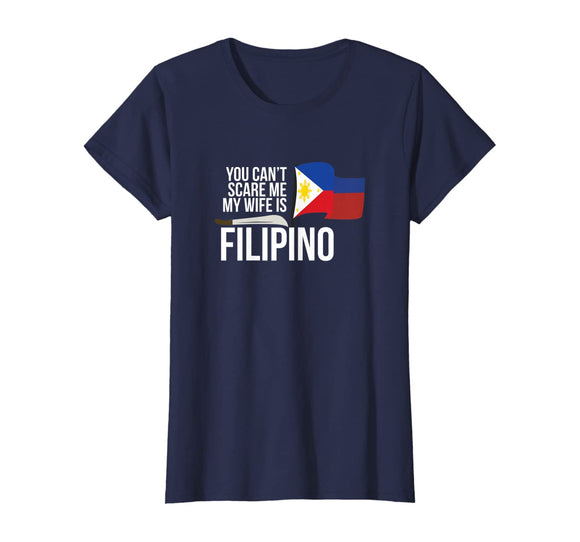 You Can't Scare Me My Wife Is Filipino Funny Pinoy Pinay Tee