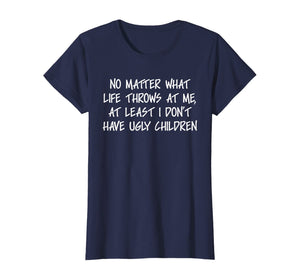 At least I don't have ugly children Funny Family T-shirt