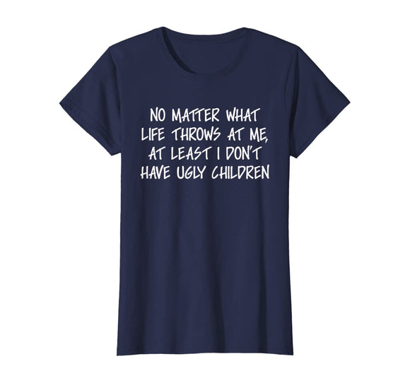 At least I don't have ugly children Funny Family T-shirt