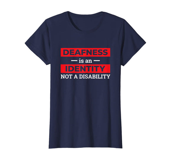 Deafness is An Identity Not A Disability Deaf Culture Pride T-Shirt