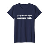 7 Days Without A Pun Makes One Weak Funny T-Shirt