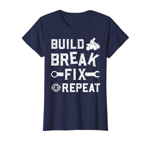Build Break Fix Repeat - ATV Quad Four Wheeler Funny Gift T-Shirt