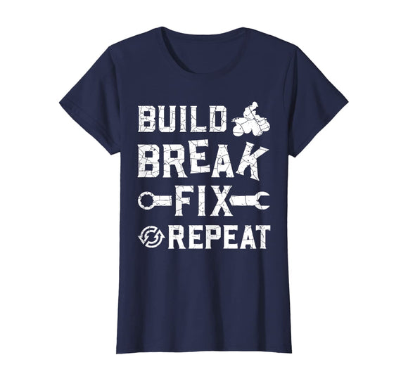 Build Break Fix Repeat - ATV Quad Four Wheeler Funny Gift T-Shirt