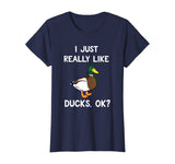 Funny Duck Gift For Duck Lovers I Just Really Like Ducks OK? T-Shirt