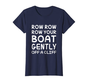 Row Your Boat Gently Off A Cliff - Funny TShirt