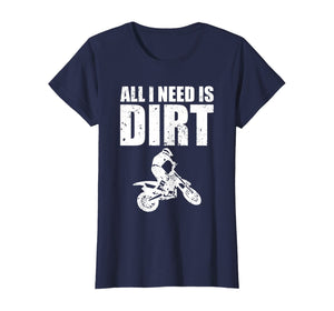 All I Need Is Dirt Bike Motocross Off-Roading T-Shirt