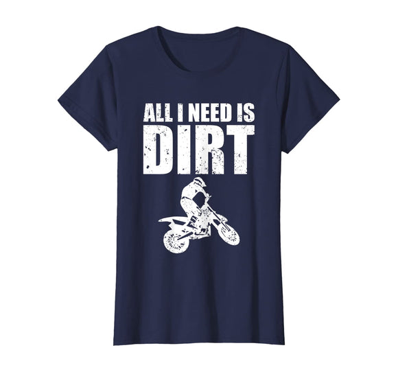 All I Need Is Dirt Bike Motocross Off-Roading T-Shirt