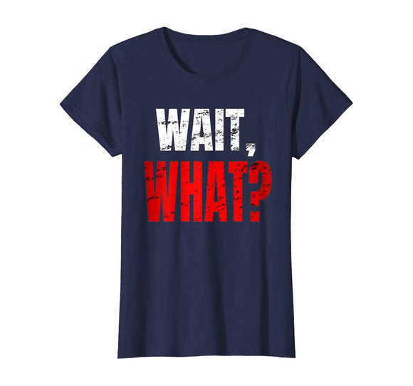 WAIT, WHAT? Distressed Teenage Slang Funny Birthday Gift T-Shirt