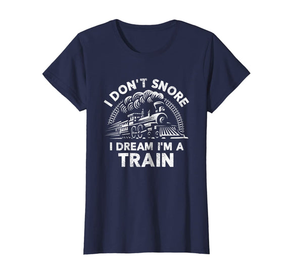 Funny Train Shirt For Men I Don't Snore I Dream I'm A Train