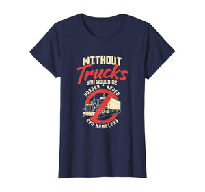 Truck Driver Appreciation Tshirt I Hungry Naked Homeless T-Shirt