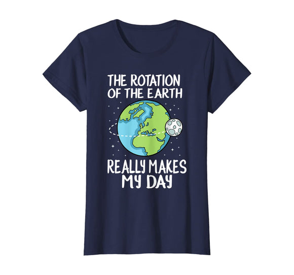 Rotation of the Earth Makes My Day Funny Science Shirt