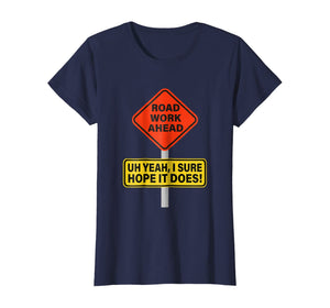 Roadwork Road Work Ahead I Hope It Does T-Shirt Funny Vine