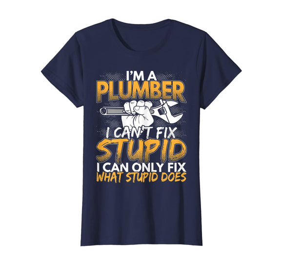 Funny I'm a Plumber, I Can't Fix Stupid Design T-Shirt