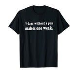 7 Days Without A Pun Makes One Weak Funny T-Shirt
