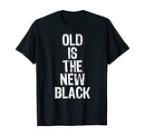 Old Is The New Black Funny Elderly Gift Christmas T-Shirt