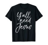 Y'all Need Jesus Shirt Funny Southern Yall Christian T-Shirt