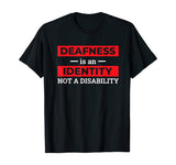 Deafness is An Identity Not A Disability Deaf Culture Pride T-Shirt