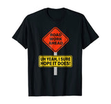 Roadwork Road Work Ahead I Hope It Does T-Shirt Funny Vine
