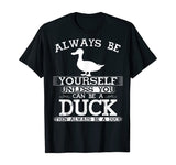 Cute Duck Shirt Always Be Yourself Animal Lover Gift T-Shirt
