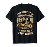 Cute You Don't Stop Riding When You Get Old Shirt Motor Gift