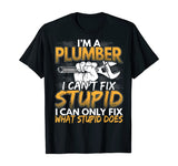 Funny I'm a Plumber, I Can't Fix Stupid Design T-Shirt