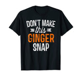 Don't Make This Ginger Snap Shirt Funny Redhead Gift