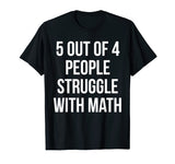 5 Out Of 4 People Struggle With Math - Funny Teacher T-Shirt