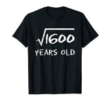 Square Root of 1600 40th Birthday 40 Years Old Math T-Shirt