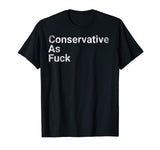 Conservative As Fuck God Bless America Republicans TShirt