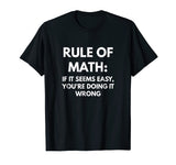 Rule of Math: If It Seems Easy You're Doing It Wrong t-shirt
