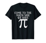 Pi Teacher Student Gift T-Shirt Come to Math Side We Have Pi