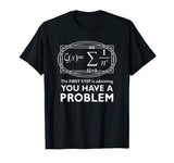 The First Step Is Admitting You Have A Problem,Math Shirt