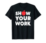 Funny Math Teacher T-Shirt Show Your Work Shirt